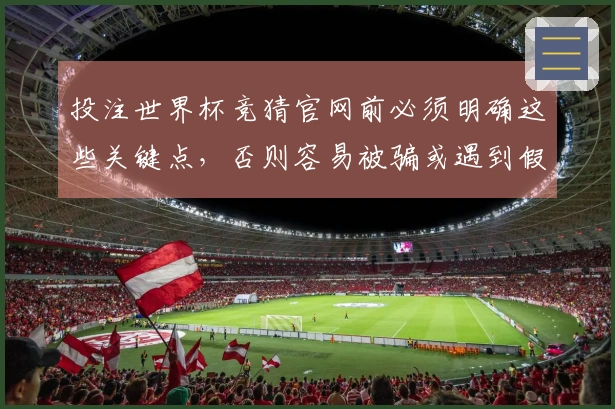 投注世界杯竞猜官网前必须明确这些关键点，否则容易被骗或遇到假平台