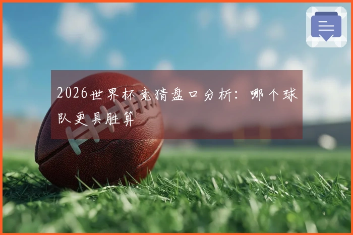 2026世界杯竞猜盘口分析：哪个球队更具胜算
