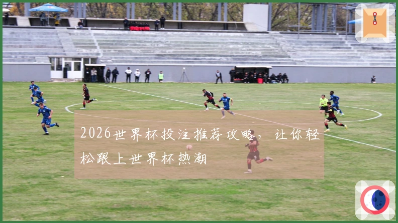2026世界杯投注推荐攻略，让你轻松跟上世界杯热潮