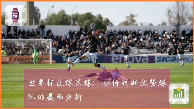 世界杯让球买球：如何判断优势球队的赢面分析